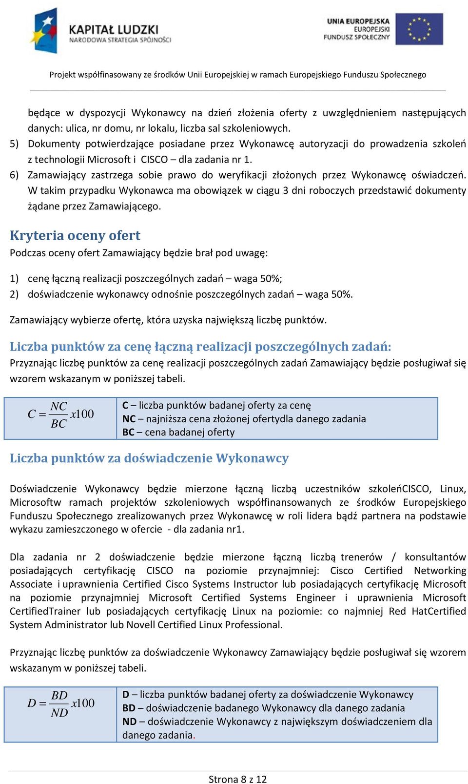 6) Zamawiający zastrzega sobie prawo do weryfikacji złożonych przez Wykonawcę oświadczeń.