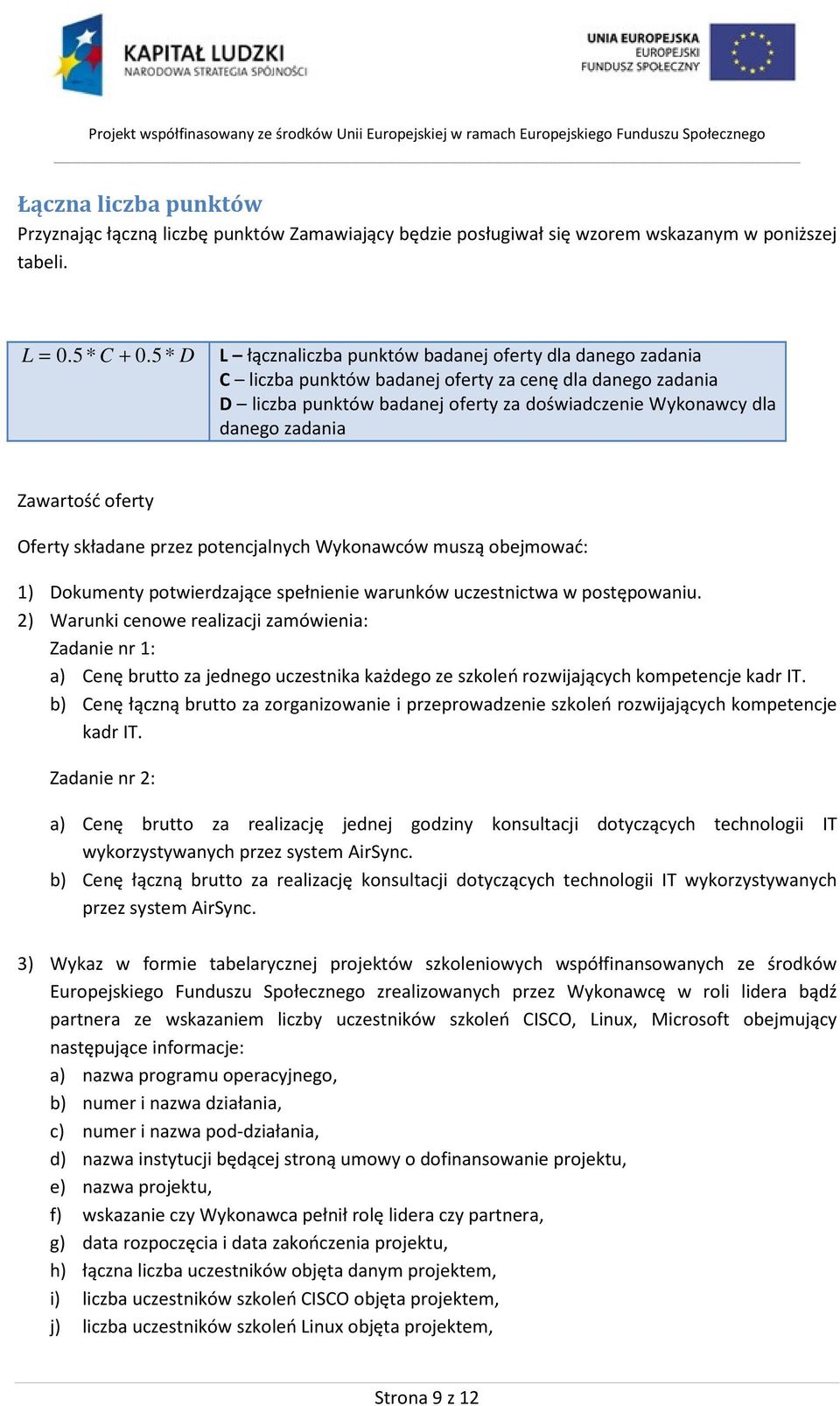 Zawartość oferty Oferty składane przez potencjalnych Wykonawców muszą obejmować: 1) Dokumenty potwierdzające spełnienie warunków uczestnictwa w postępowaniu.