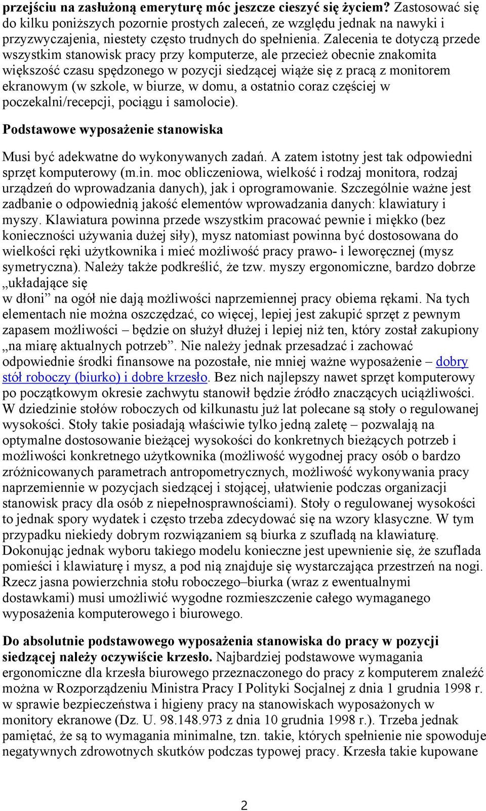 Zalecenia te dotyczą przede wszystkim stanowisk pracy przy komputerze, ale przecież obecnie znakomita większość czasu spędzonego w pozycji siedzącej wiąże się z pracą z monitorem ekranowym (w szkole,