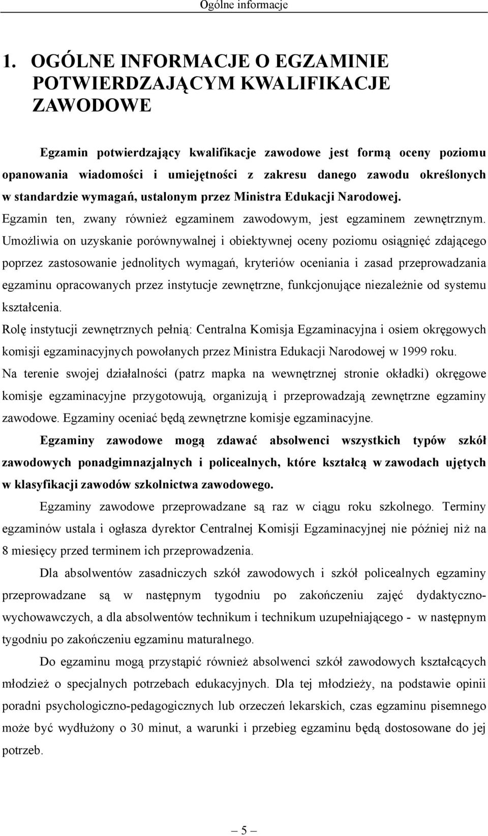 określonych w standardzie wymagań, ustalonym przez Ministra Edukacji Narodowej. Egzamin ten, zwany również egzaminem zawodowym, jest egzaminem zewnętrznym.