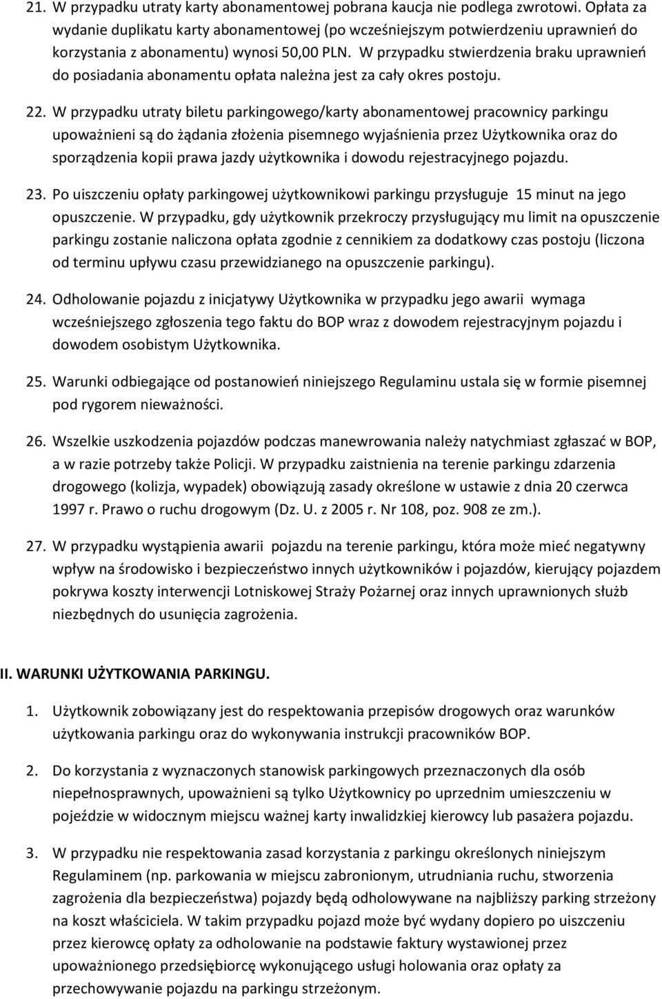 W przypadku stwierdzenia braku uprawnień do posiadania abonamentu opłata należna jest za cały okres postoju. 22.