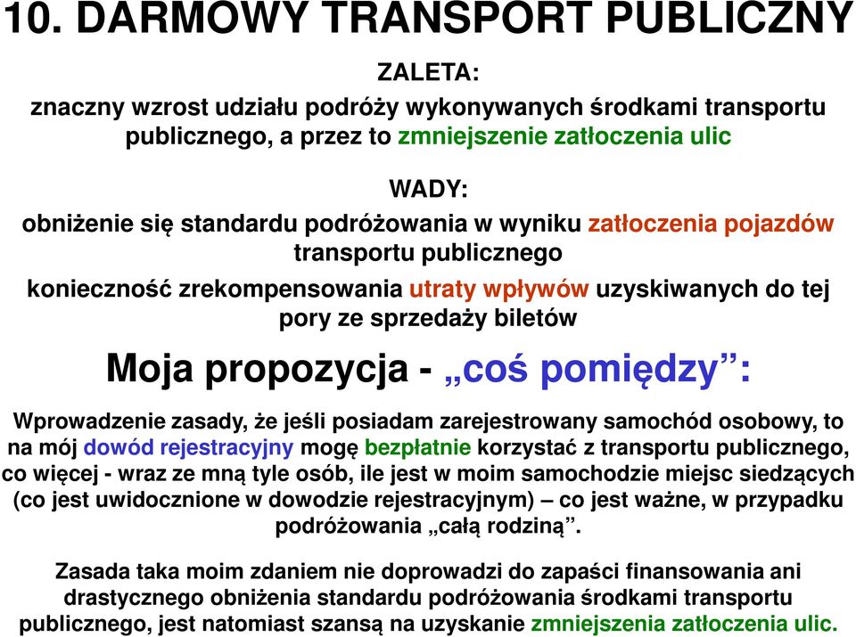 Wprowadzenie zasady, że jeśli posiadam zarejestrowany samochód osobowy, to na mój dowód rejestracyjny mogę bezpłatnie korzystać z transportu publicznego, co więcej - wraz ze mną tyle osób, ile jest w