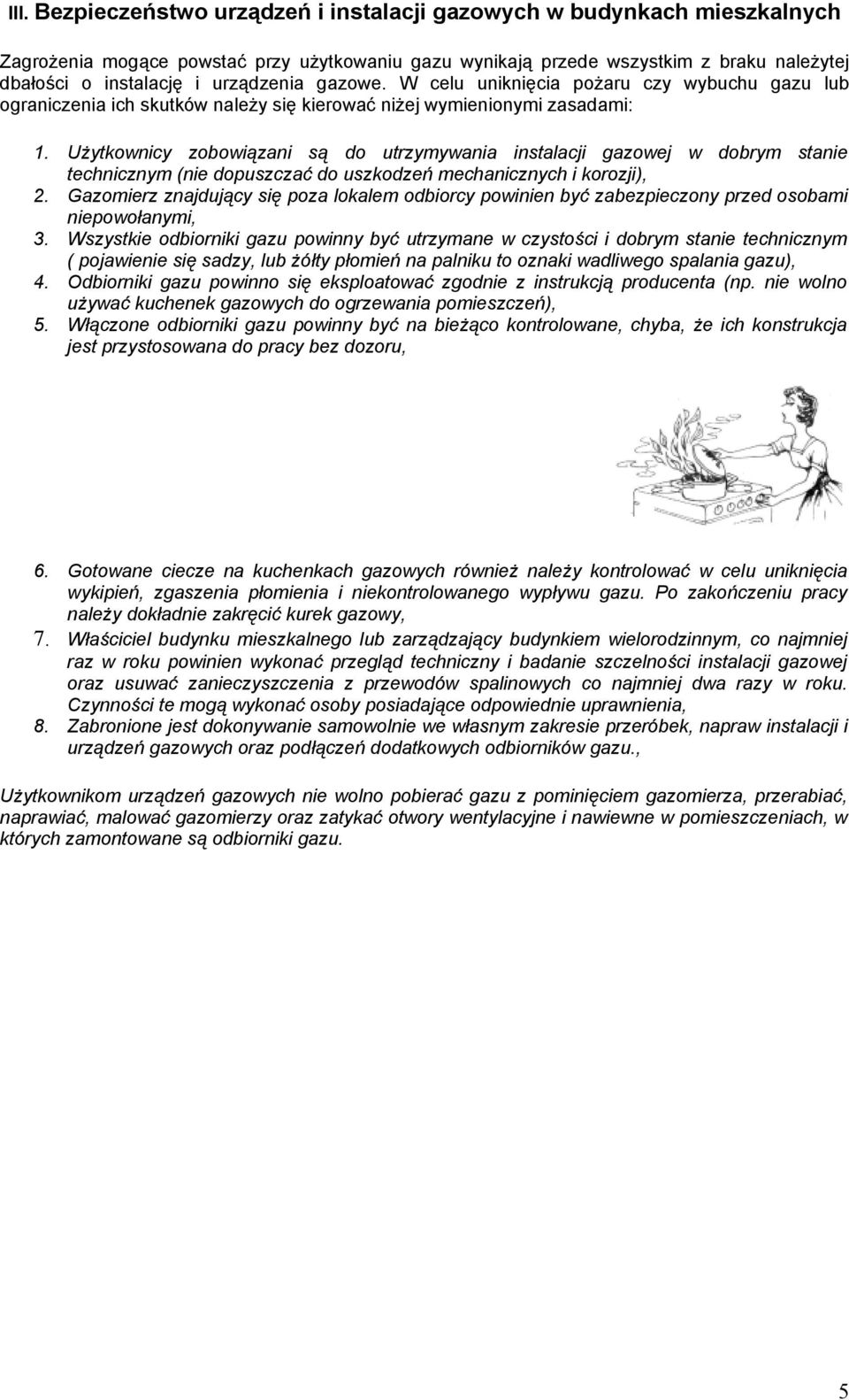 Użytkownicy zobowiązani są do utrzymywania instalacji gazowej w dobrym stanie technicznym (nie dopuszczać do uszkodzeń mechanicznych i korozji), 2.