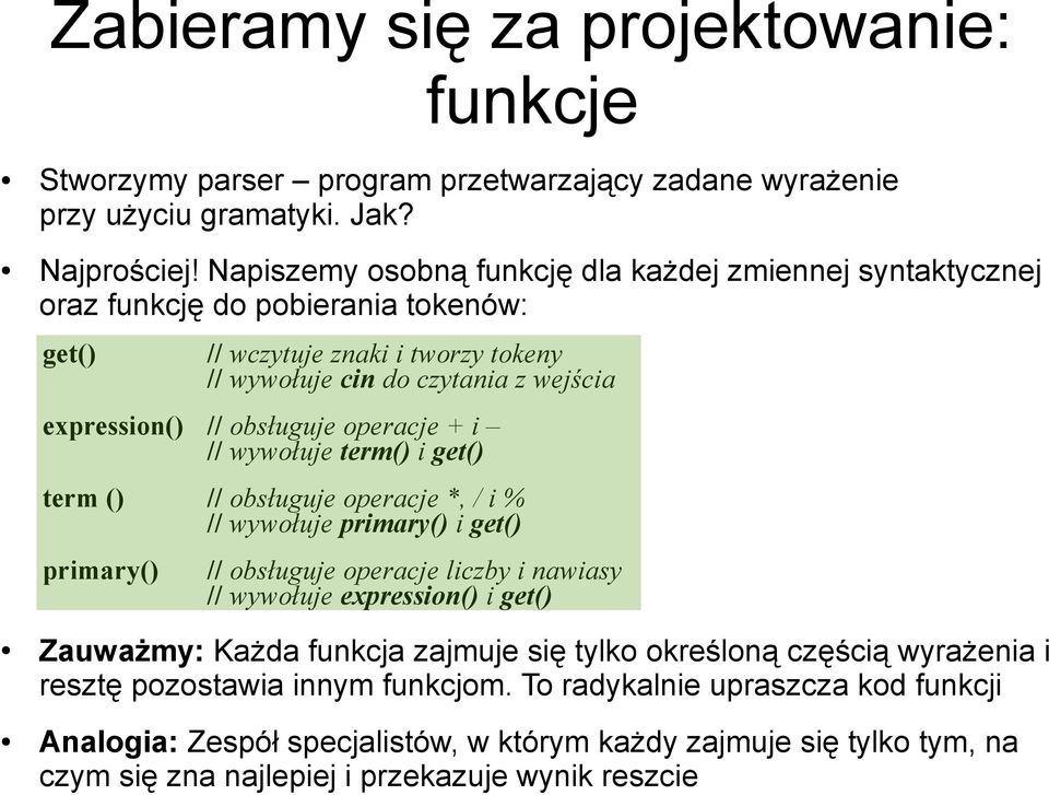 obsługuje operacje + i // wywołuje term() i get() term () // obsługuje operacje *, / i % // wywołuje primary() i get() primary() // obsługuje operacje liczby i nawiasy // wywołuje expression() i