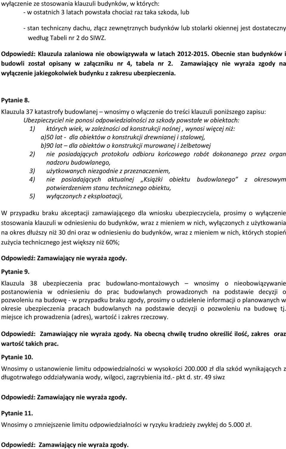 Zamawiający nie wyraża zgody na wyłączenie jakiegokolwiek budynku z zakresu ubezpieczenia. Pytanie 8.