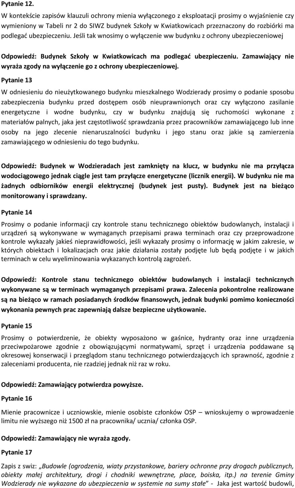 ubezpieczeniu. Jeśli tak wnosimy o wyłączenie ww budynku z ochrony ubezpieczeniowej Odpowiedź: Budynek Szkoły w Kwiatkowicach ma podlegać ubezpieczeniu.