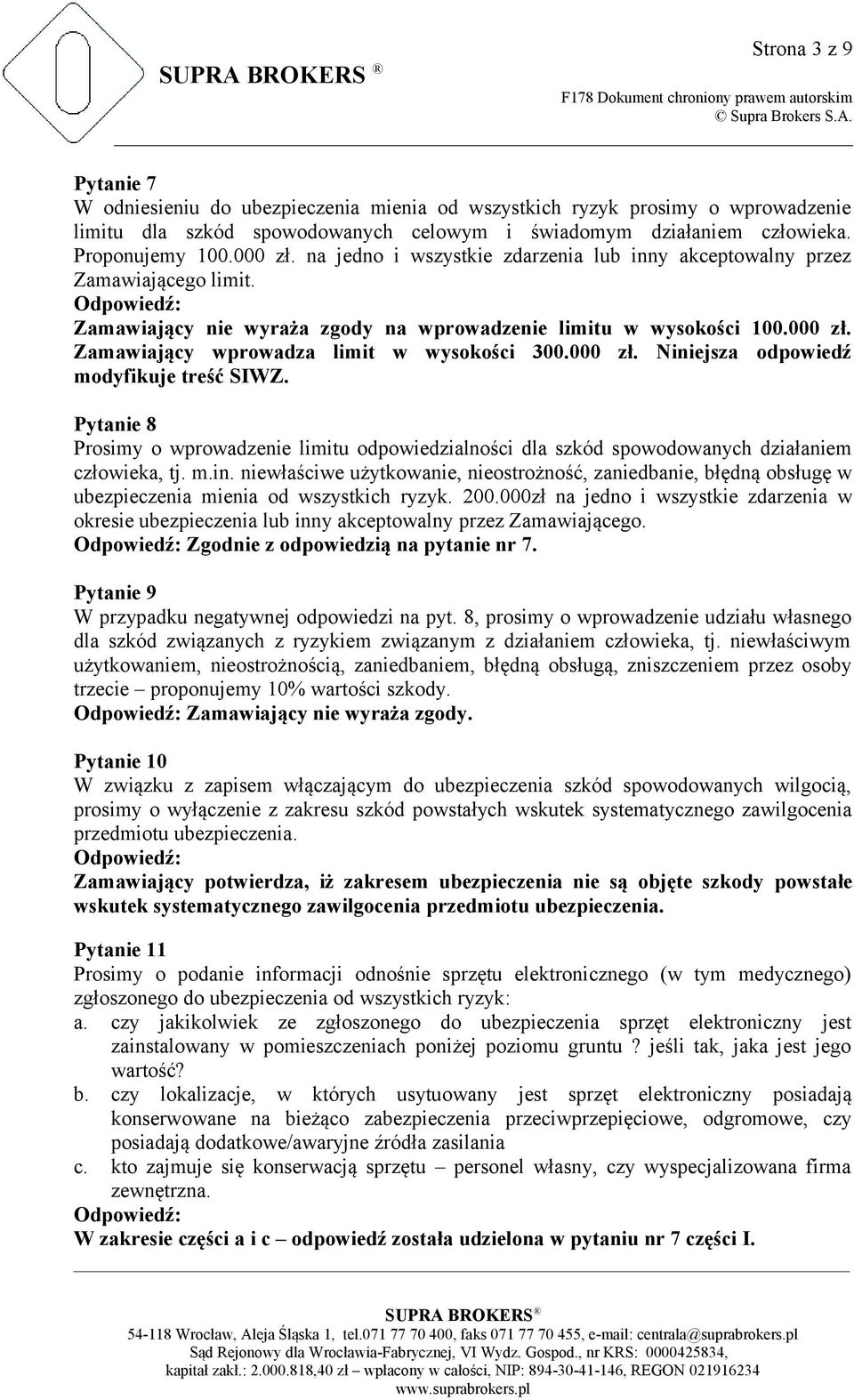 000 zł. Niniejsza odpowiedź modyfikuje treść SIWZ. Pytanie 8 Prosimy o wprowadzenie limitu odpowiedzialności dla szkód spowodowanych działaniem człowieka, tj. m.in. niewłaściwe użytkowanie, nieostrożność, zaniedbanie, błędną obsługę w ubezpieczenia mienia od wszystkich ryzyk.