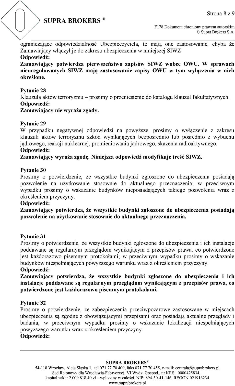 Pytanie 28 Klauzula aktów terroryzmu prosimy o przeniesienie do katalogu klauzul fakultatywnych. Zamawiający nie wyraża zgody.