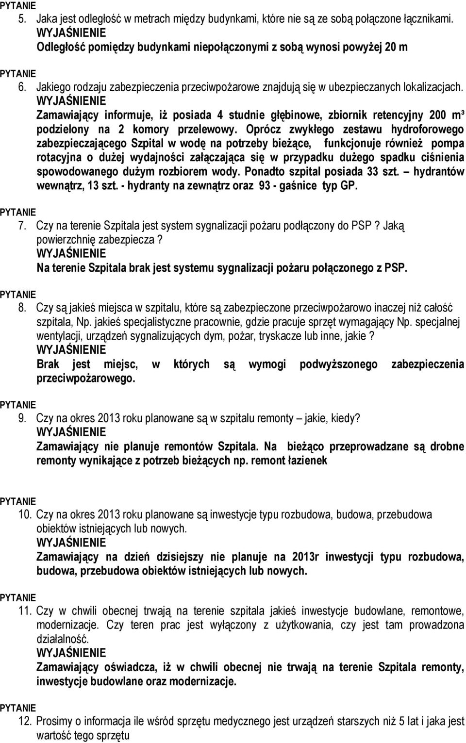 Zamawiający informuje, iż posiada 4 studnie głębinowe, zbiornik retencyjny 200 m³ podzielony na 2 komory przelewowy.