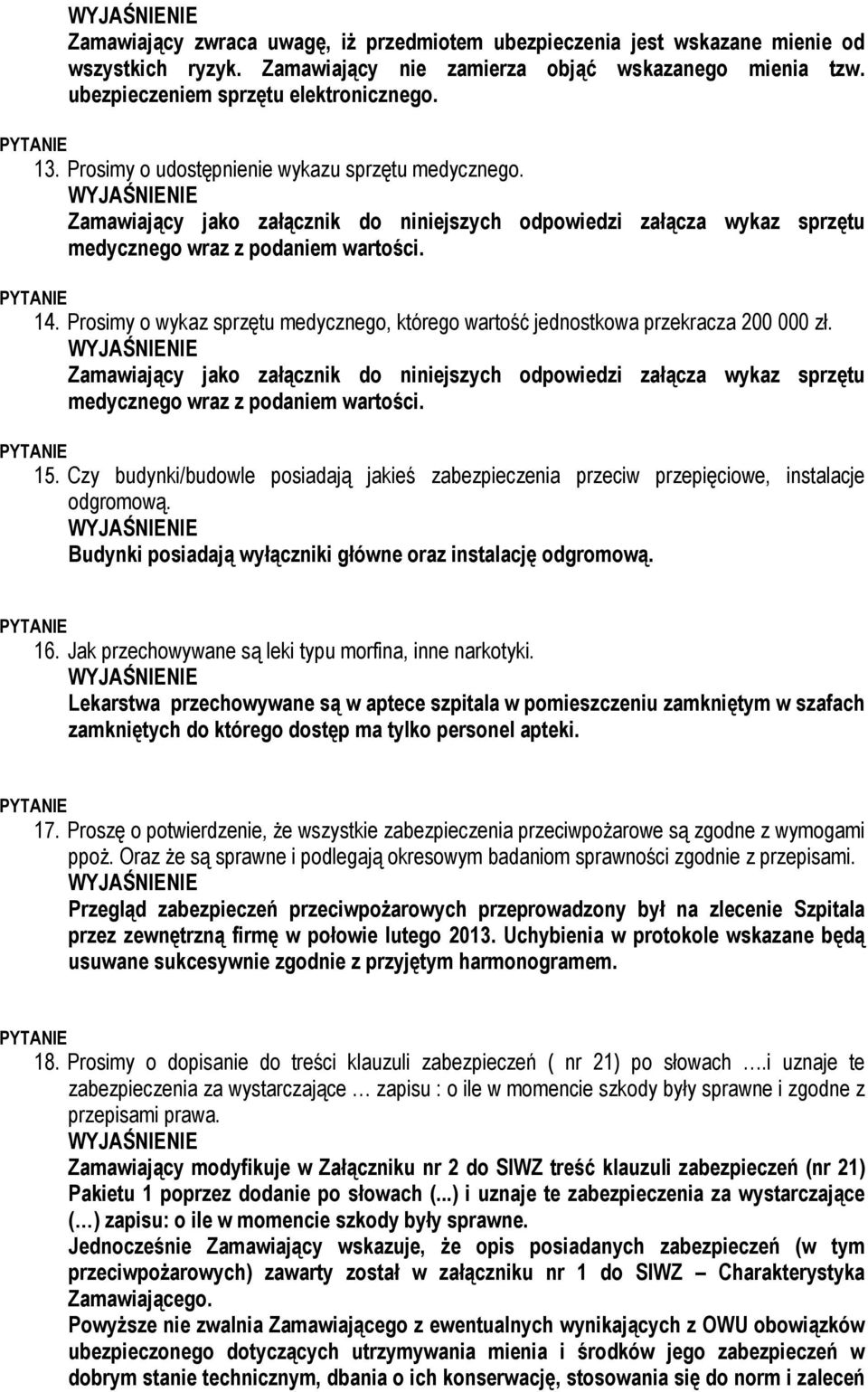 Prosimy o wykaz sprzętu medycznego, którego wartość jednostkowa przekracza 200 000 zł. Zamawiający jako załącznik do niniejszych odpowiedzi załącza wykaz sprzętu medycznego wraz z podaniem wartości.