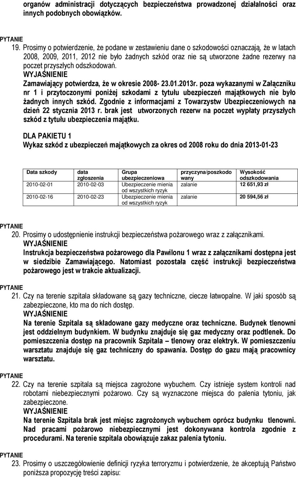 odszkodowań. Zamawiający potwierdza, że w okresie 2008-23.01.2013r. poza wykazanymi w Załączniku nr 1 i przytoczonymi poniżej szkodami z tytułu ubezpieczeń majątkowych nie było żadnych innych szkód.