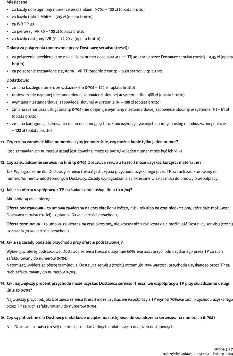 (treêci) 0,45 z (op ata brutto) za po àczenie zestawione z systemu IVR TP zgodnie z cut tp plan startowy tp biznes Dodatkowe: zmiana ka dego numeru ze wskaênikiem 0-704 122 z (op ata brutto)
