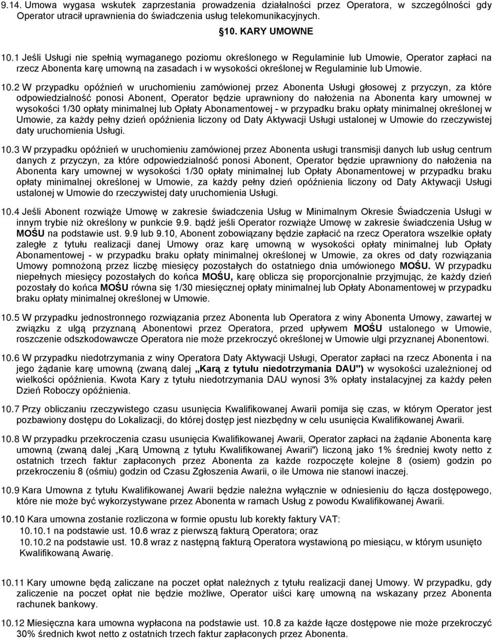 2 W przypadku opóźnień w uruchomieniu zamówionej przez Abonenta Usługi głosowej z przyczyn, za które odpowiedzialność ponosi Abonent, Operator będzie uprawniony do nałożenia na Abonenta kary umownej