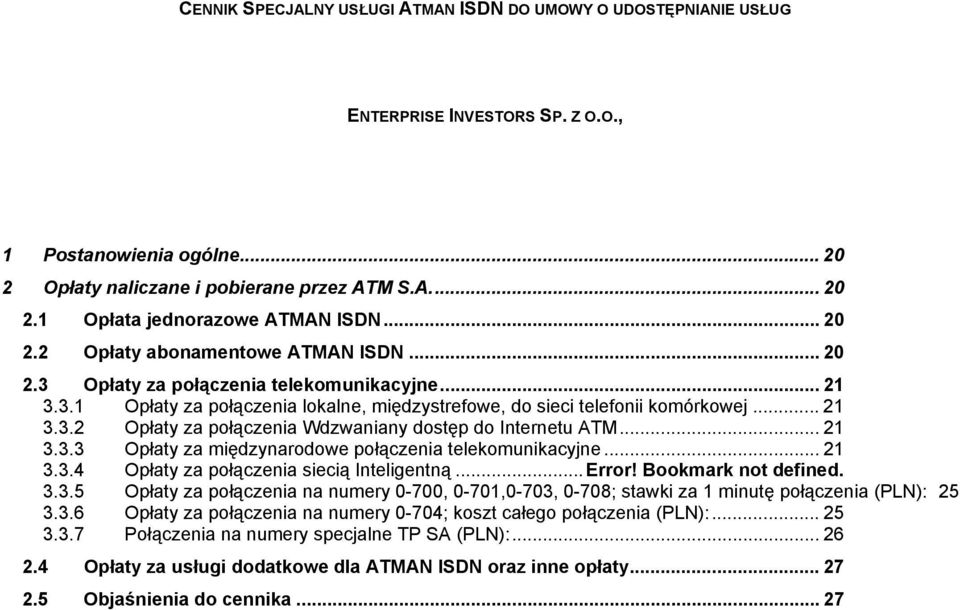 .. 21 3.3.3 Opłaty za międzynarodowe połączenia telekomunikacyjne... 21 3.3.4 Opłaty za połączenia siecią Inteligentną... Error! Bookmark not defined. 3.3.5 Opłaty za połączenia na numery 0-700, 0-701,0-703, 0-708; stawki za 1 minutę połączenia (PLN): 25 3.