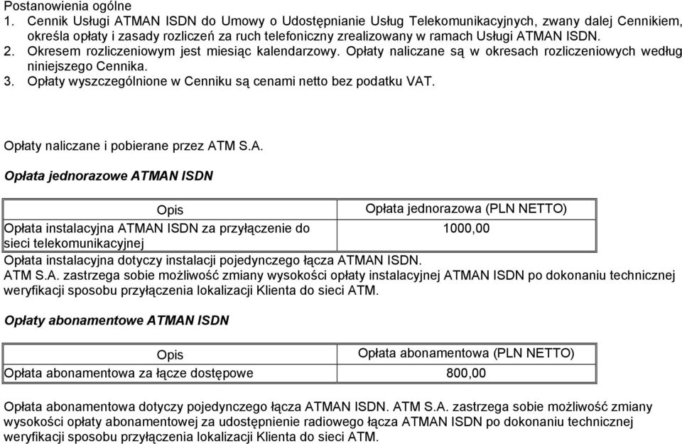 Okresem rozliczeniowym jest miesiąc kalendarzowy. Opłaty naliczane są w okresach rozliczeniowych według niniejszego Cennika. 3. Opłaty wyszczególnione w Cenniku są cenami netto bez podatku VAT.