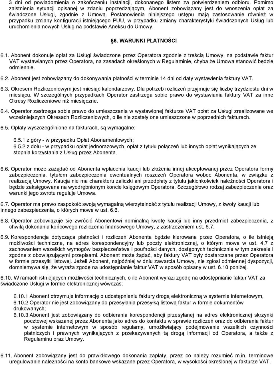 Postanowienia niniejszego ustępu mają zastosowanie również w przypadku zmiany konfiguracji istniejącego PUU, w przypadku zmiany charakterystyki świadczonych Usług lub uruchomienia nowych Usług na