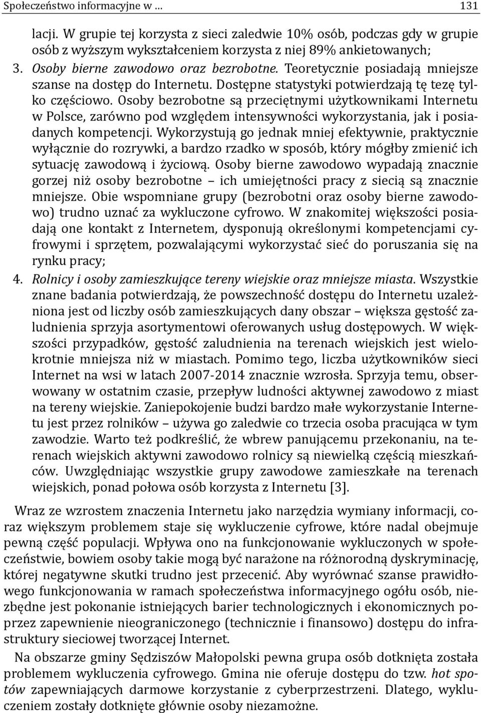 Osoby bezrobotne są przeciętnymi uz ytkownikami Internetu w Polsce, zaro wno pod względem intensywnos ci wykorzystania, jak i posiadanych kompetencji.