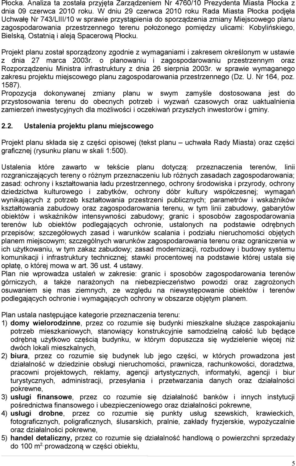 pomiędzy ulicami: Kobylińskiego, Bielską, Ostatnią i aleją Spacerową Płocku. Projekt planu został sporządzony zgodnie z wymaganiami i zakresem określonym w ustawie z dnia 27 marca 2003r.