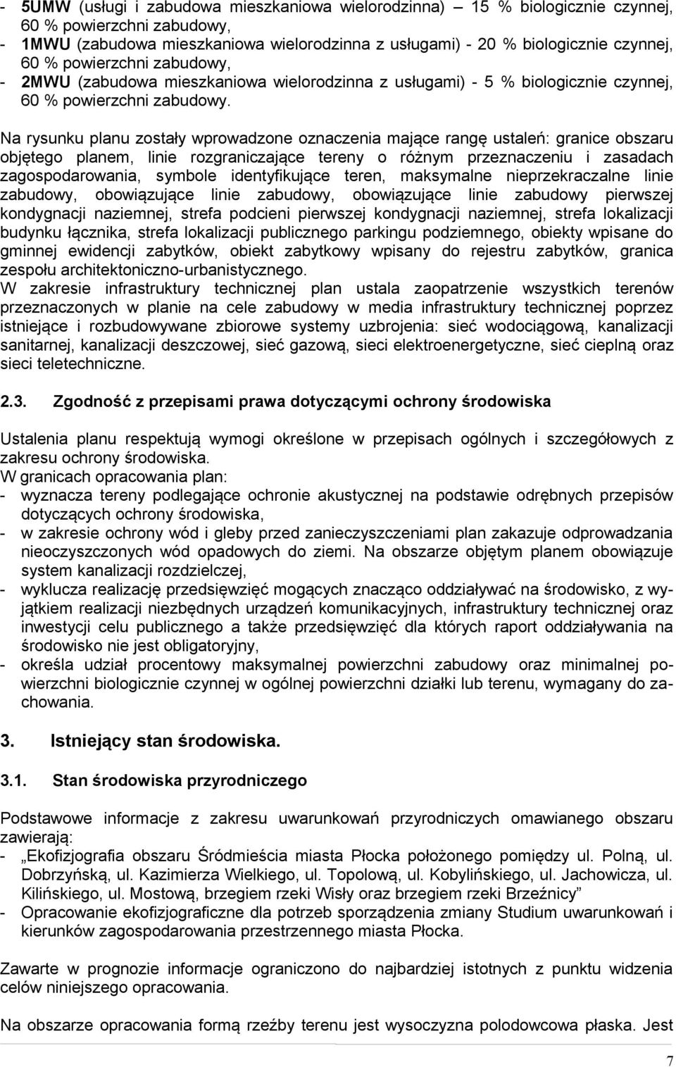 Na rysunku planu zostały wprowadzone oznaczenia mające rangę ustaleń: granice obszaru objętego planem, linie rozgraniczające tereny o różnym przeznaczeniu i zasadach zagospodarowania, symbole