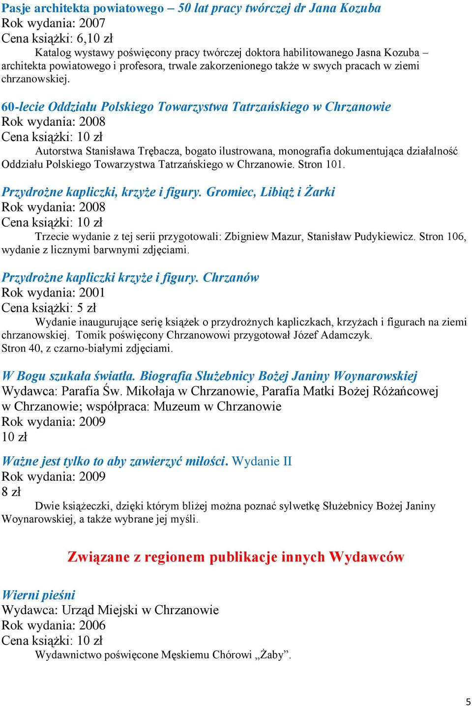 60-lecie Oddziału Polskiego Towarzystwa Tatrzańskiego w Chrzanowie Autorstwa Stanisława Trębacza, bogato ilustrowana, monografia dokumentująca działalność Oddziału Polskiego Towarzystwa Tatrzańskiego