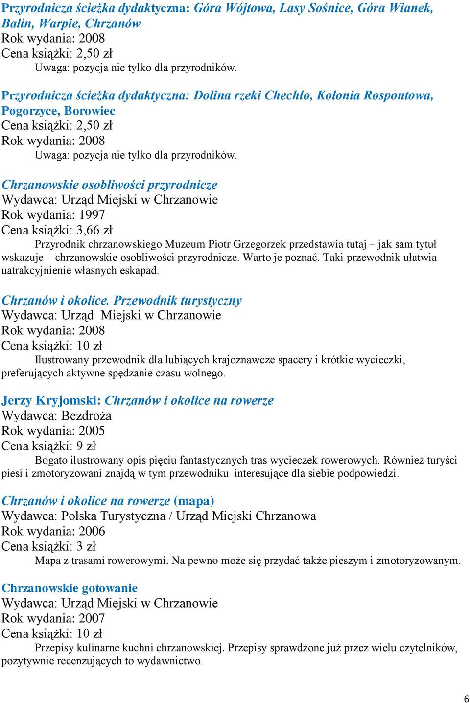 Chrzanowskie osobliwości przyrodnicze Rok wydania: 1997 Cena książki: 3,66 zł Przyrodnik chrzanowskiego Muzeum Piotr Grzegorzek przedstawia tutaj jak sam tytuł wskazuje chrzanowskie osobliwości