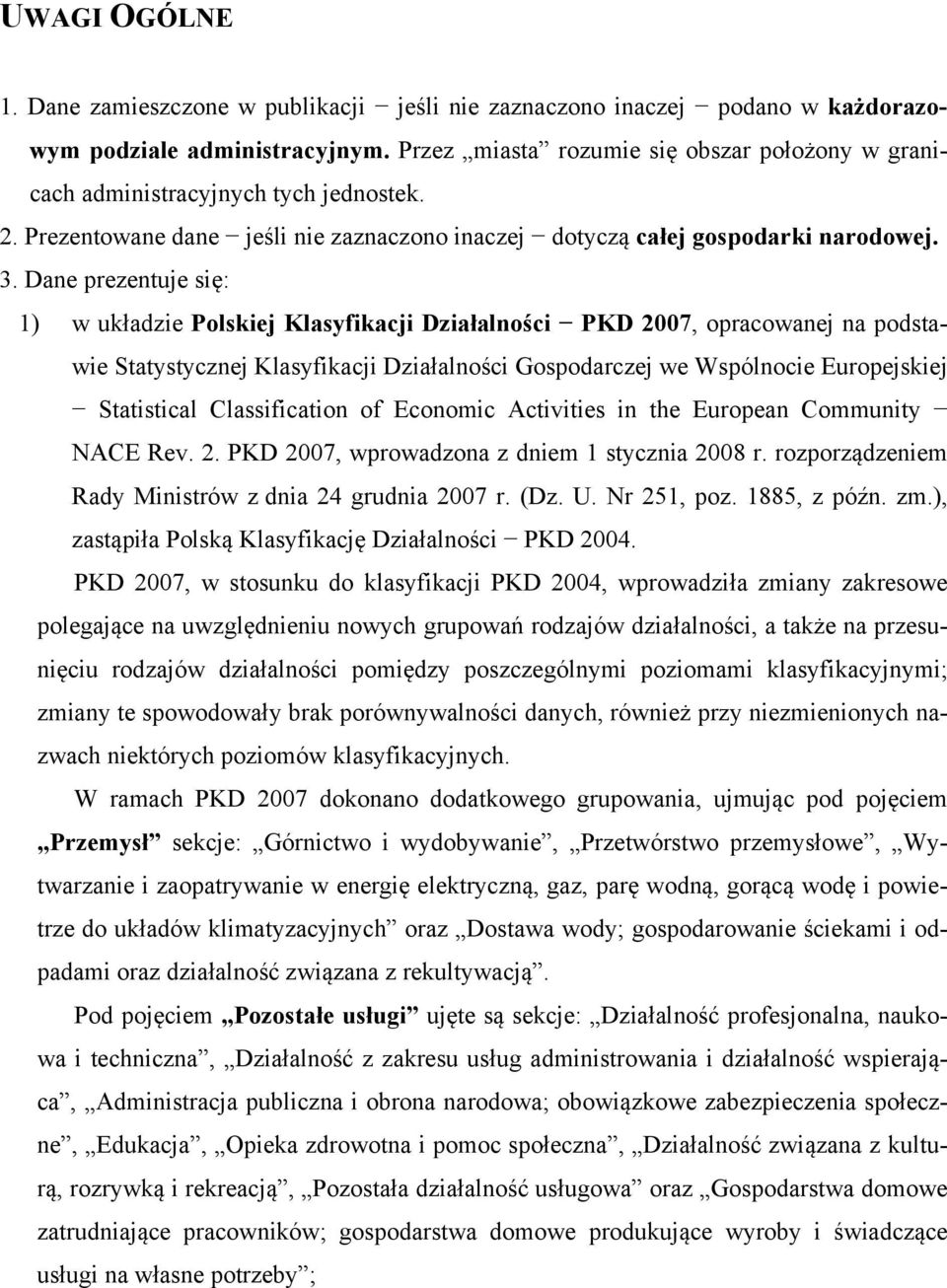 Dane prezentuje się: 1) w układzie Polskiej Klasyfikacji Działalności PKD 2007, opracowanej na podstawie Statystycznej Klasyfikacji Działalności Gospodarczej we Wspólnocie Europejskiej Statistical