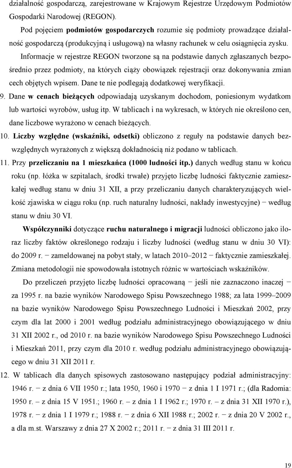 Informacje w rejestrze REGON tworzone są na podstawie danych zgłaszanych bezpośrednio przez podmioty, na których ciąży obowiązek rejestracji oraz dokonywania zmian cech objętych wpisem.