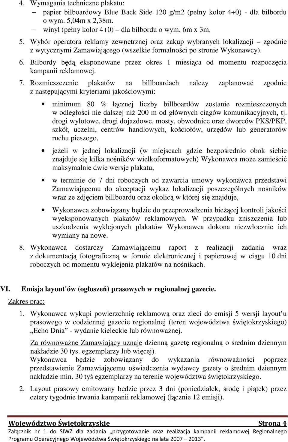 Wybór operatora reklamy zewnętrznej oraz zakup wybranych lokalizacji zgodnie z wytycznymi Zamawiającego (wszelkie formalności po stronie Wykonawcy). 6.