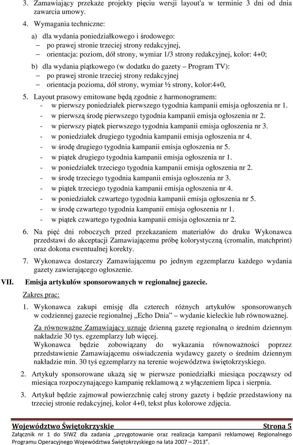 wydania piątkowego (w dodatku do gazety Program TV): po prawej stronie trzeciej strony redakcyjnej orientacja pozioma, dół strony, wymiar ½ strony, kolor:4+0, 5.