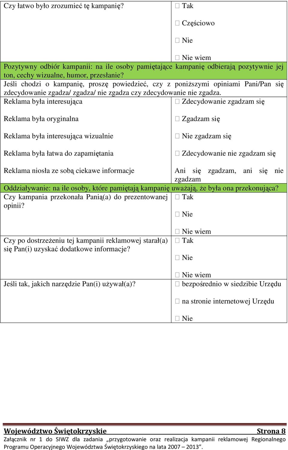 Reklama była interesująca Zdecydowanie zgadzam się Reklama była oryginalna Reklama była interesująca wizualnie Reklama była łatwa do zapamiętania Zgadzam się Nie zgadzam się Zdecydowanie nie zgadzam