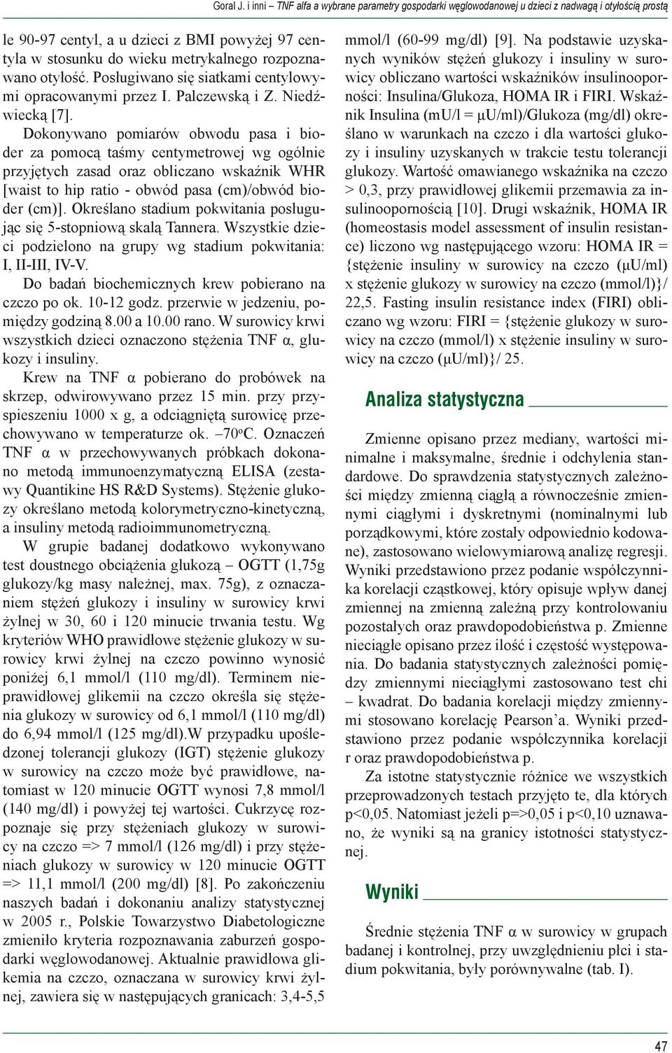 Określano stadium pokwitania posługując się 5-stopniową skalą Tannera. Wszystkie dzieci podzielono na grupy wg stadium pokwitania: I, II-III, IV-V.