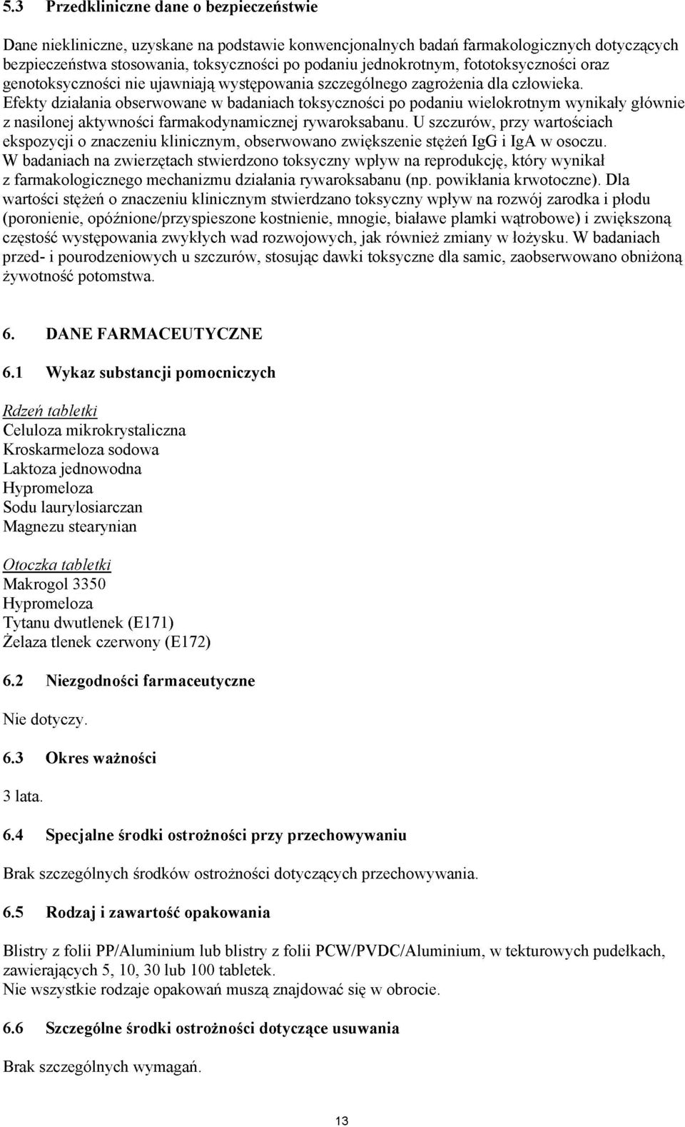 Efekty działania obserwowane w badaniach toksyczności po podaniu wielokrotnym wynikały głównie z nasilonej aktywności farmakodynamicznej rywaroksabanu.