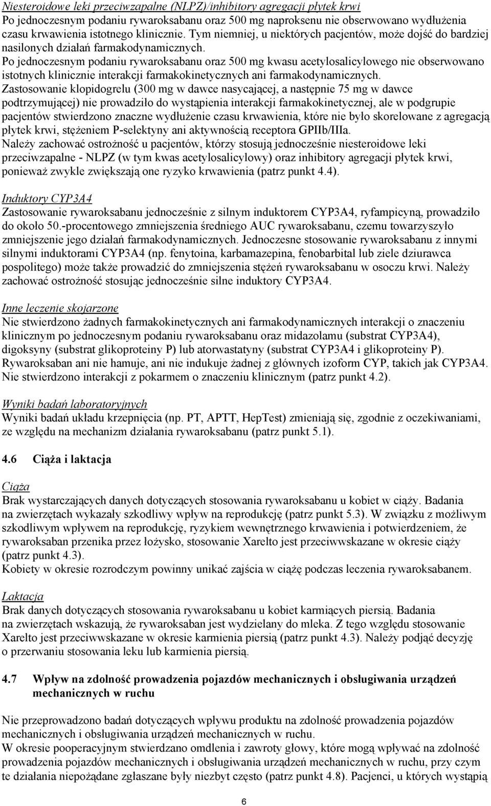 Po jednoczesnym podaniu rywaroksabanu oraz 500 mg kwasu acetylosalicylowego nie obserwowano istotnych klinicznie interakcji farmakokinetycznych ani farmakodynamicznych.