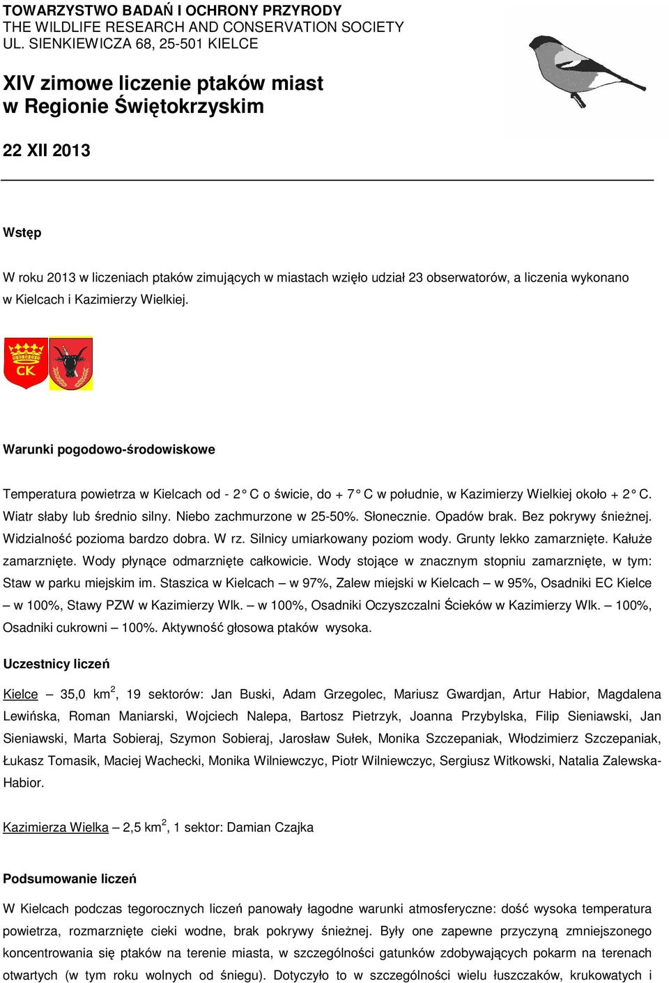 liczenia wykonano w Kielcach i Kazimierzy Wielkiej. Warunki pogodowo-środowiskowe Temperatura powietrza w Kielcach od - 2 C o świcie, do + 7 C w południe, w Kazimierzy Wielkiej o koło + 2 C.