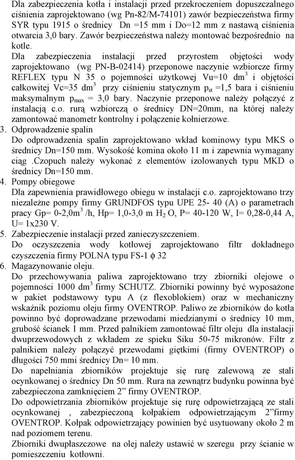 Dla zabezpieczenia instalacji przed przyrostem objętości wody zaprojektowano (wg PN-B-02414) przeponowe naczynie wzbiorcze firmy REFLEX typu N 35 o pojemności uŝytkowej Vu=10 dm 3 i objętości