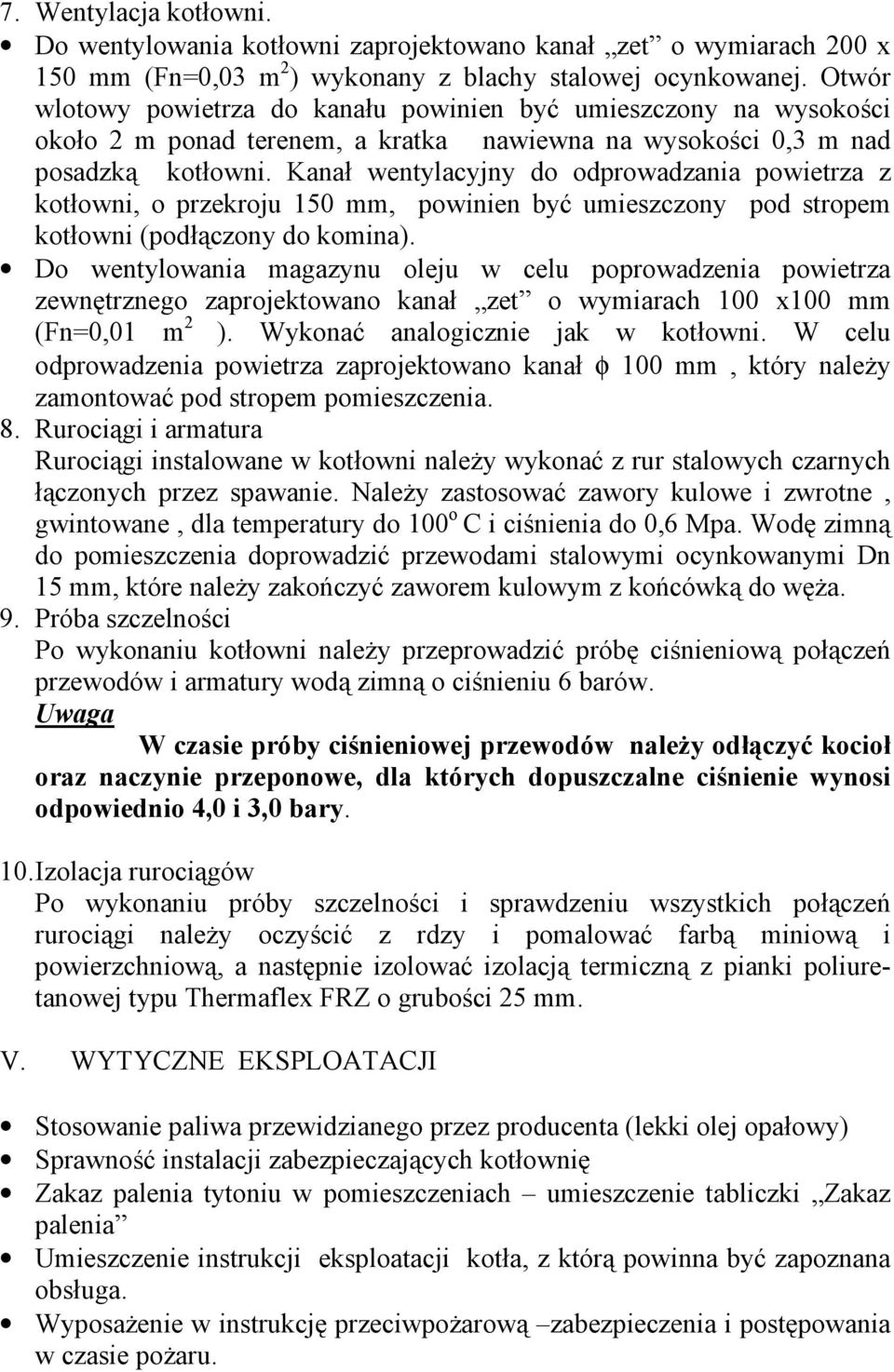 Kanał wentylacyjny do odprowadzania powietrza z kotłowni, o przekroju 150 mm, powinien być umieszczony pod stropem kotłowni (podłączony do komina).