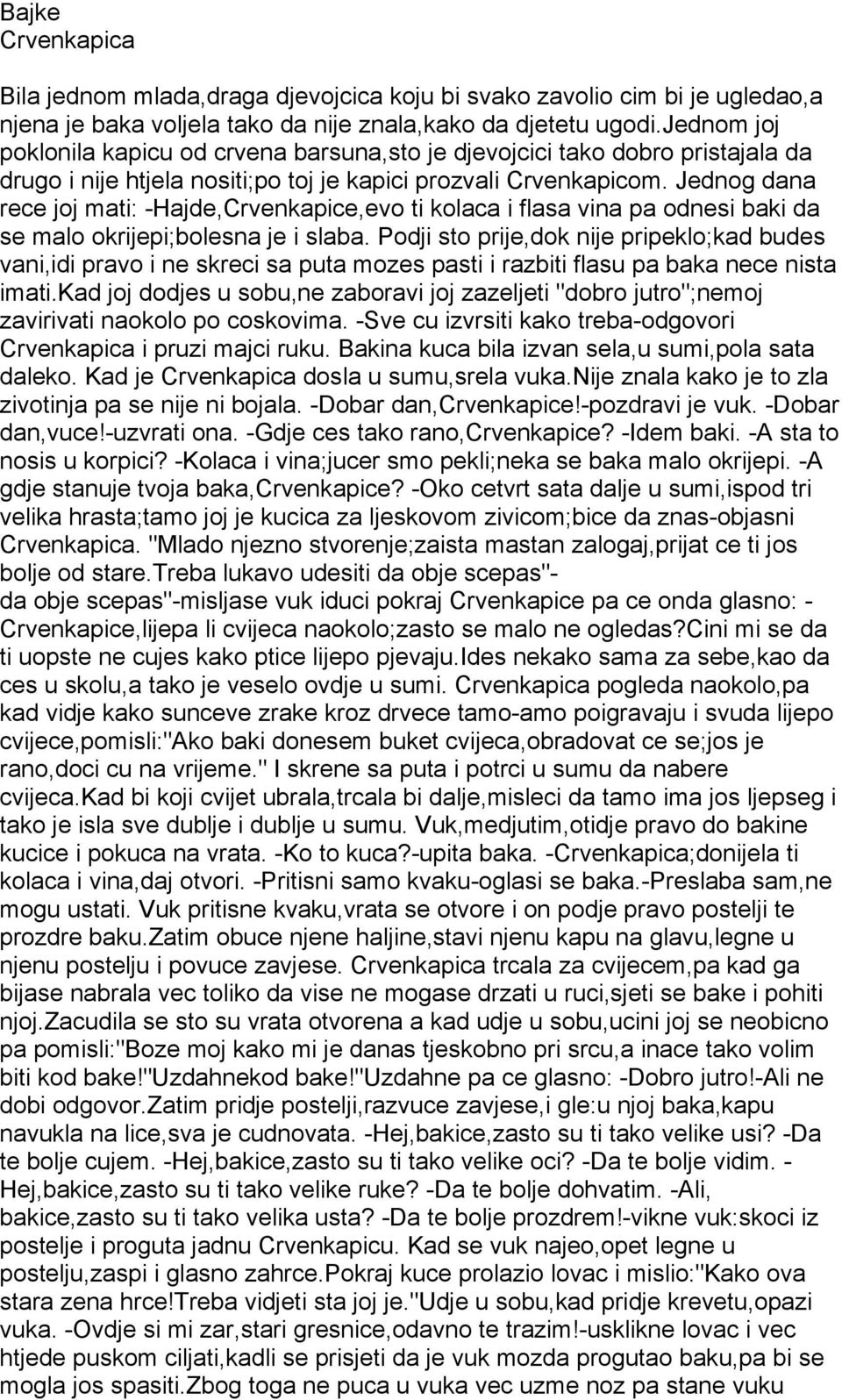 Jednog dana rece joj mati: -Hajde,Crvenkapice,evo ti kolaca i flasa vina pa odnesi baki da se malo okrijepi;bolesna je i slaba.