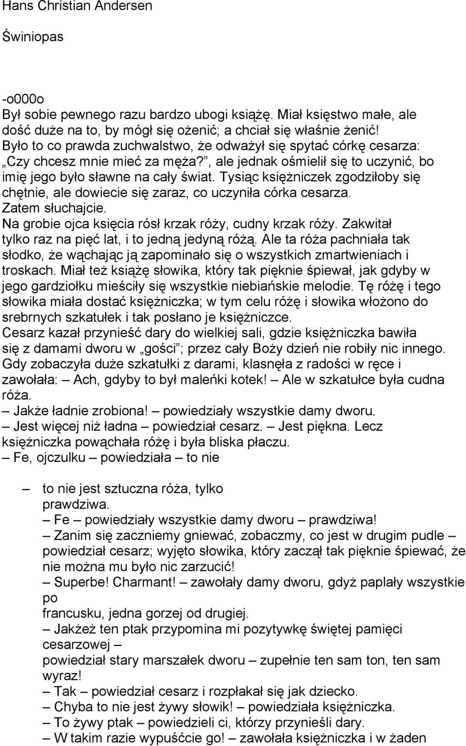 Tysiąc księżniczek zgodziłoby się chętnie, ale dowiecie się zaraz, co uczyniła córka cesarza. Zatem słuchajcie. Na grobie ojca księcia rósł krzak róży, cudny krzak róży.