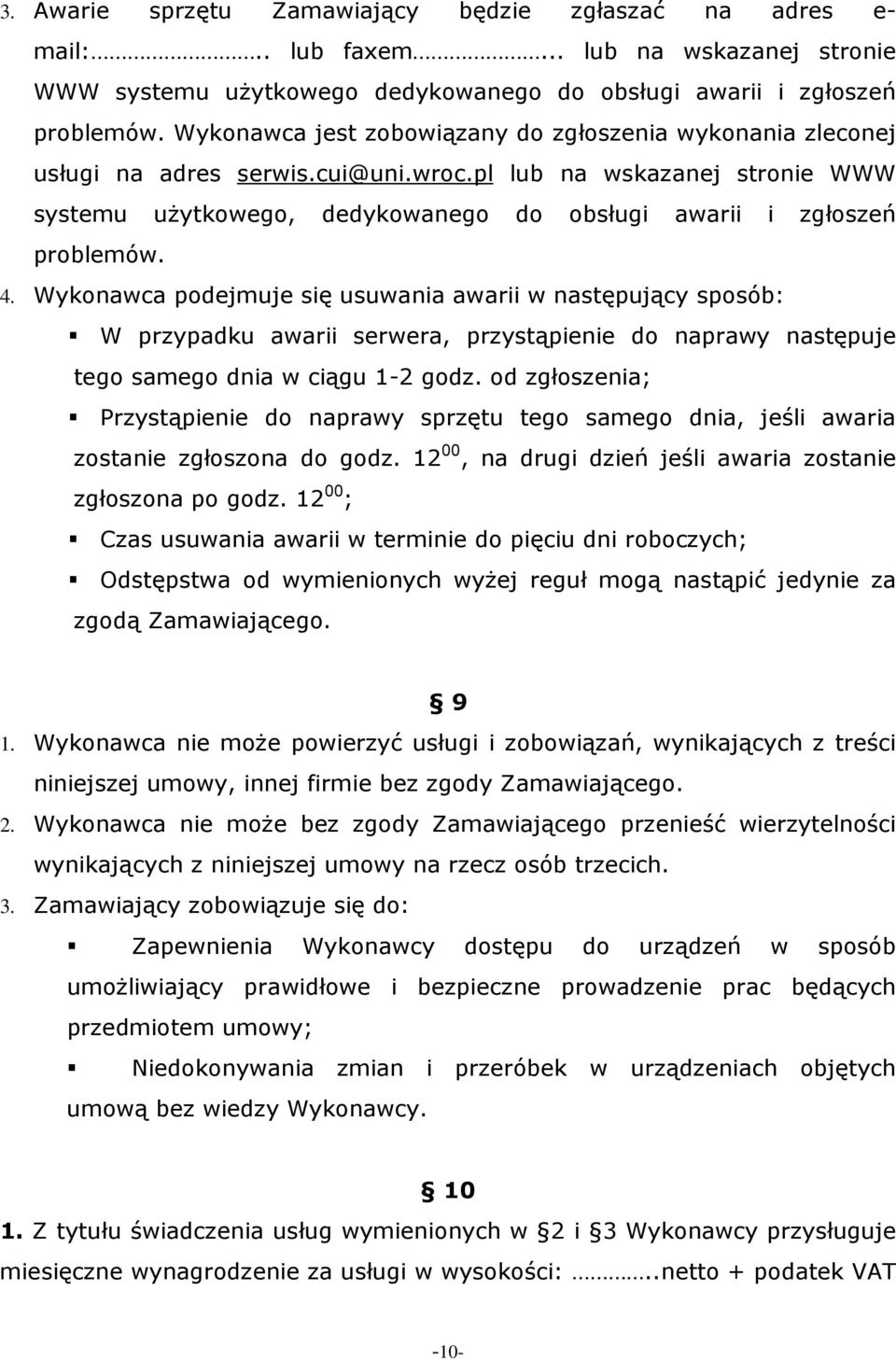 4. Wykonawca podejmuje się usuwania awarii w następujący sposób: W przypadku awarii serwera, przystąpienie do naprawy następuje tego samego dnia w ciągu 1-2 godz.