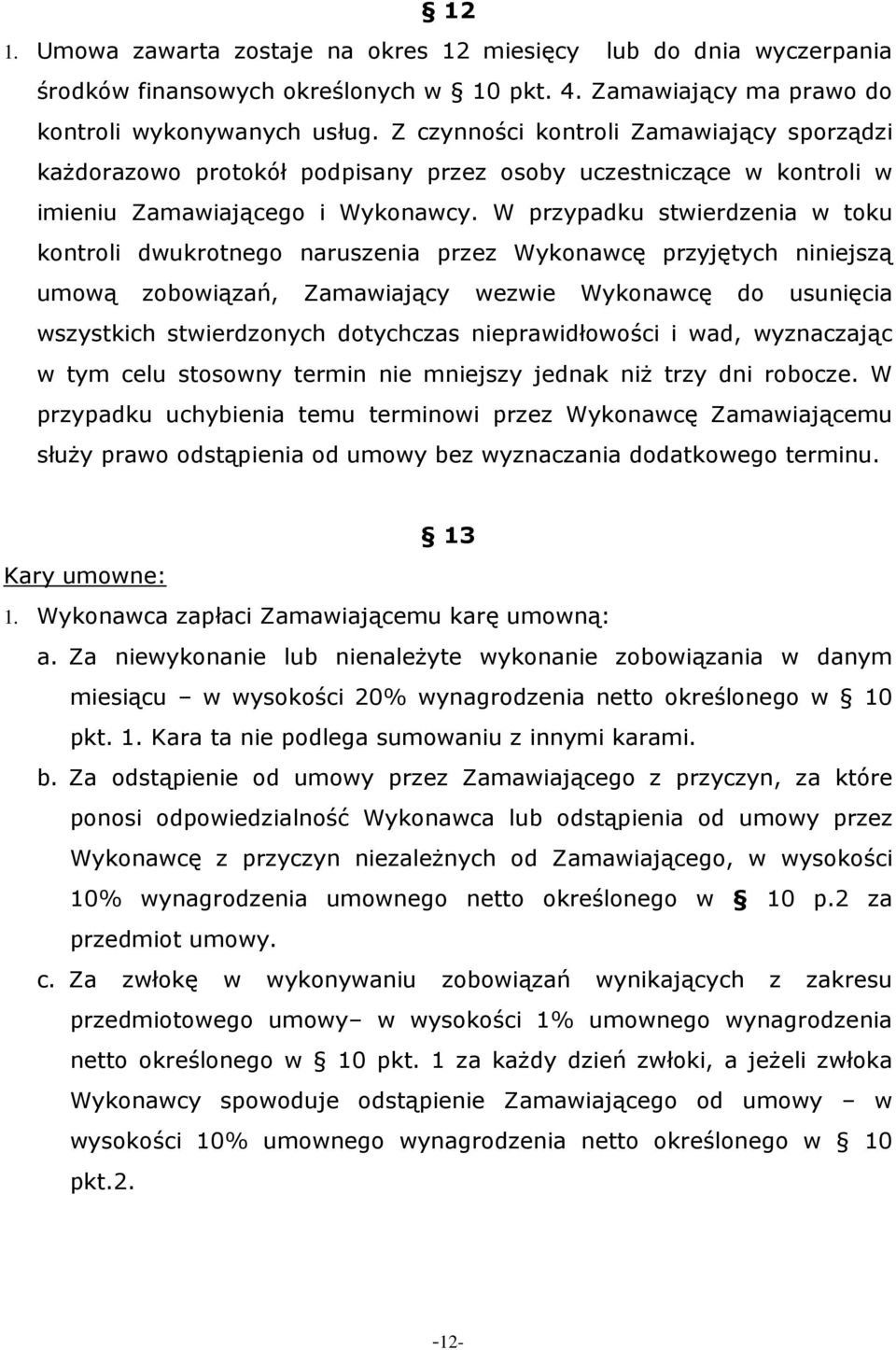 W przypadku stwierdzenia w toku kontroli dwukrotnego naruszenia przez Wykonawcę przyjętych niniejszą umową zobowiązań, Zamawiający wezwie Wykonawcę do usunięcia wszystkich stwierdzonych dotychczas