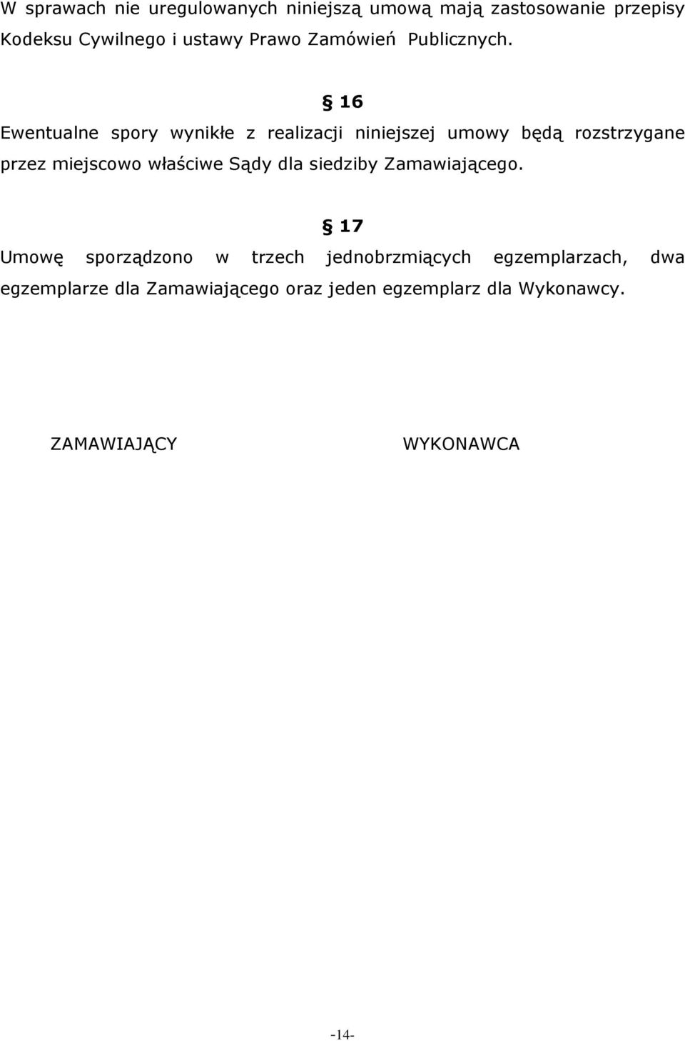 16 Ewentualne spory wynikłe z realizacji niniejszej umowy będą rozstrzygane przez miejscowo właściwe