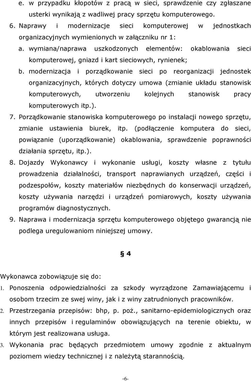 wymiana/naprawa uszkodzonych elementów: okablowania sieci komputerowej, gniazd i kart sieciowych, rynienek; b.