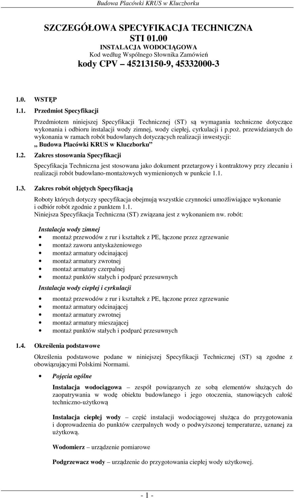 150-9, 45332000-3 1.0. WSTĘP 1.1. Przedmiot Specyfikacji Przedmiotem niniejszej Specyfikacji Technicznej (ST) są wymagania techniczne dotyczące wykonania i odbioru instalacji wody zimnej, wody ciepłej, cyrkulacji i p.