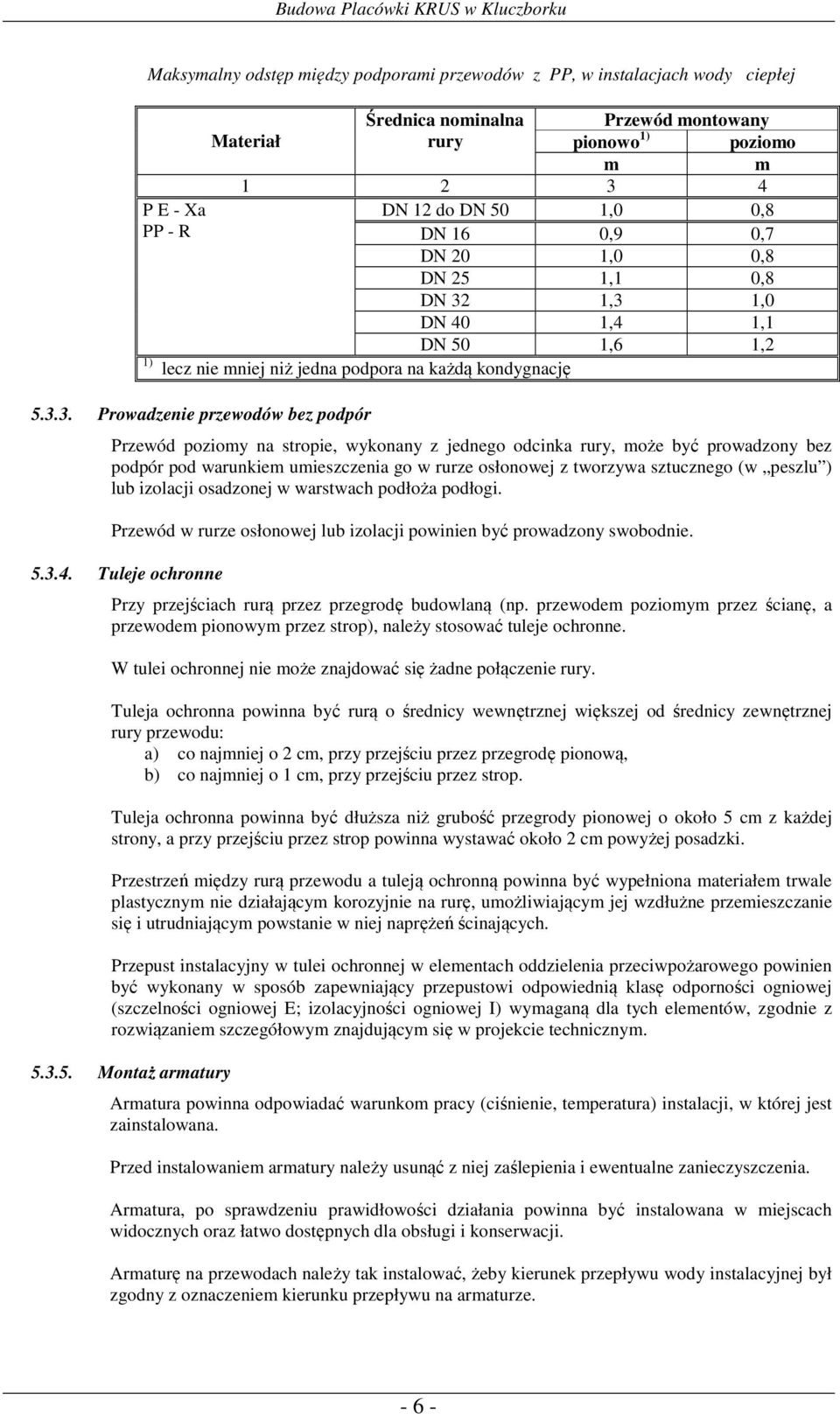 1,3 1,0 DN 40 1,4 1,1 DN 50 1,6 1,2 1) lecz nie mniej niż jedna podpora na każdą kondygnację 5.3.3. Prowadzenie przewodów bez podpór Przewód poziomy na stropie, wykonany z jednego odcinka rury, może