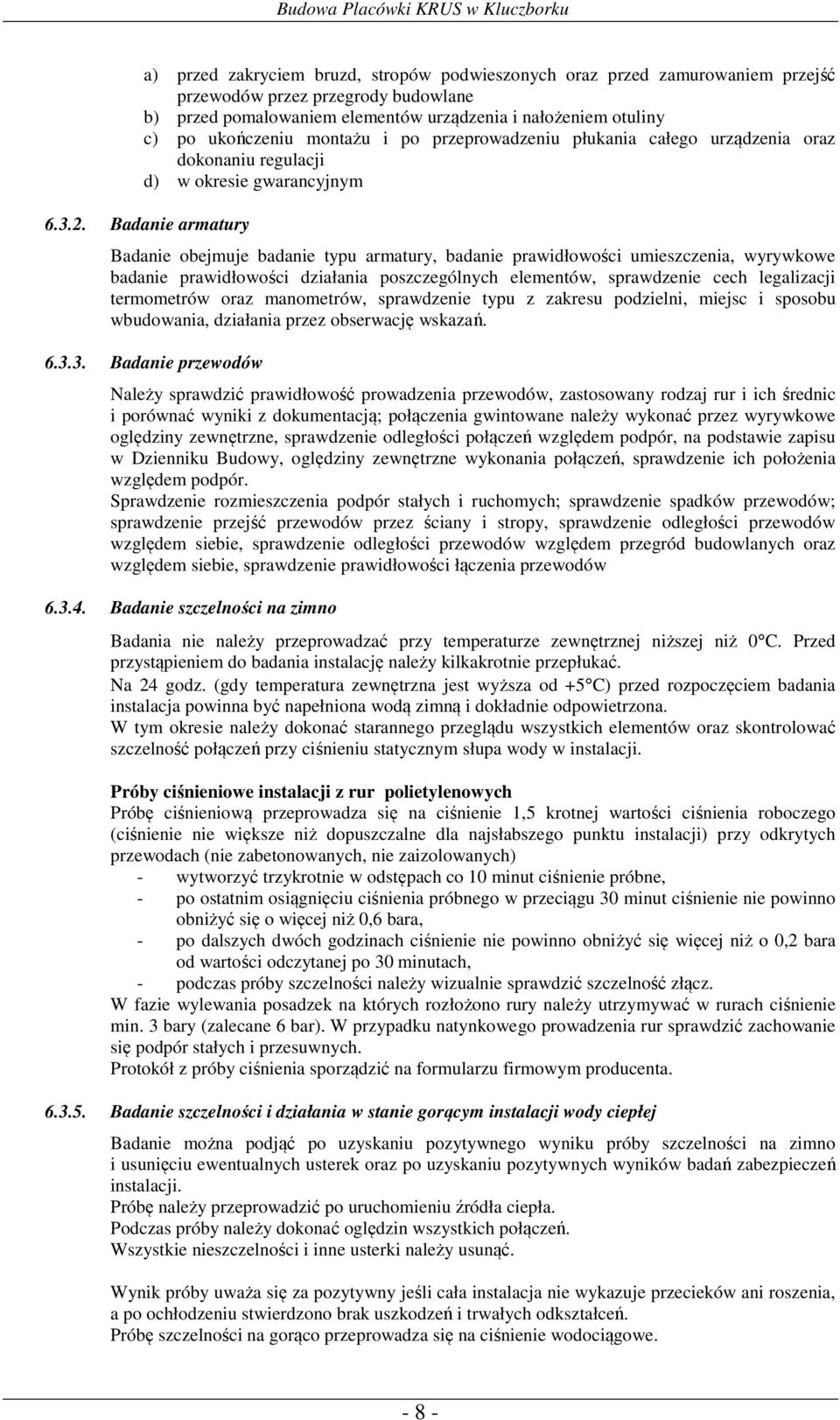 Badanie armatury Badanie obejmuje badanie typu armatury, badanie prawidłowości umieszczenia, wyrywkowe badanie prawidłowości działania poszczególnych elementów, sprawdzenie cech legalizacji