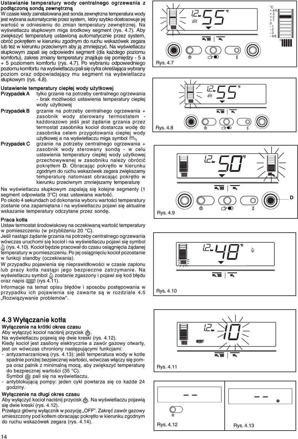 Aby zwiększyć temperaturę ustawioną automatycznie przez system, obróć pokrętłem w kierunku zgodnym do ruchu wskazówek zegara lub też w kierunku przeciwnym aby ją zmniejszyć.