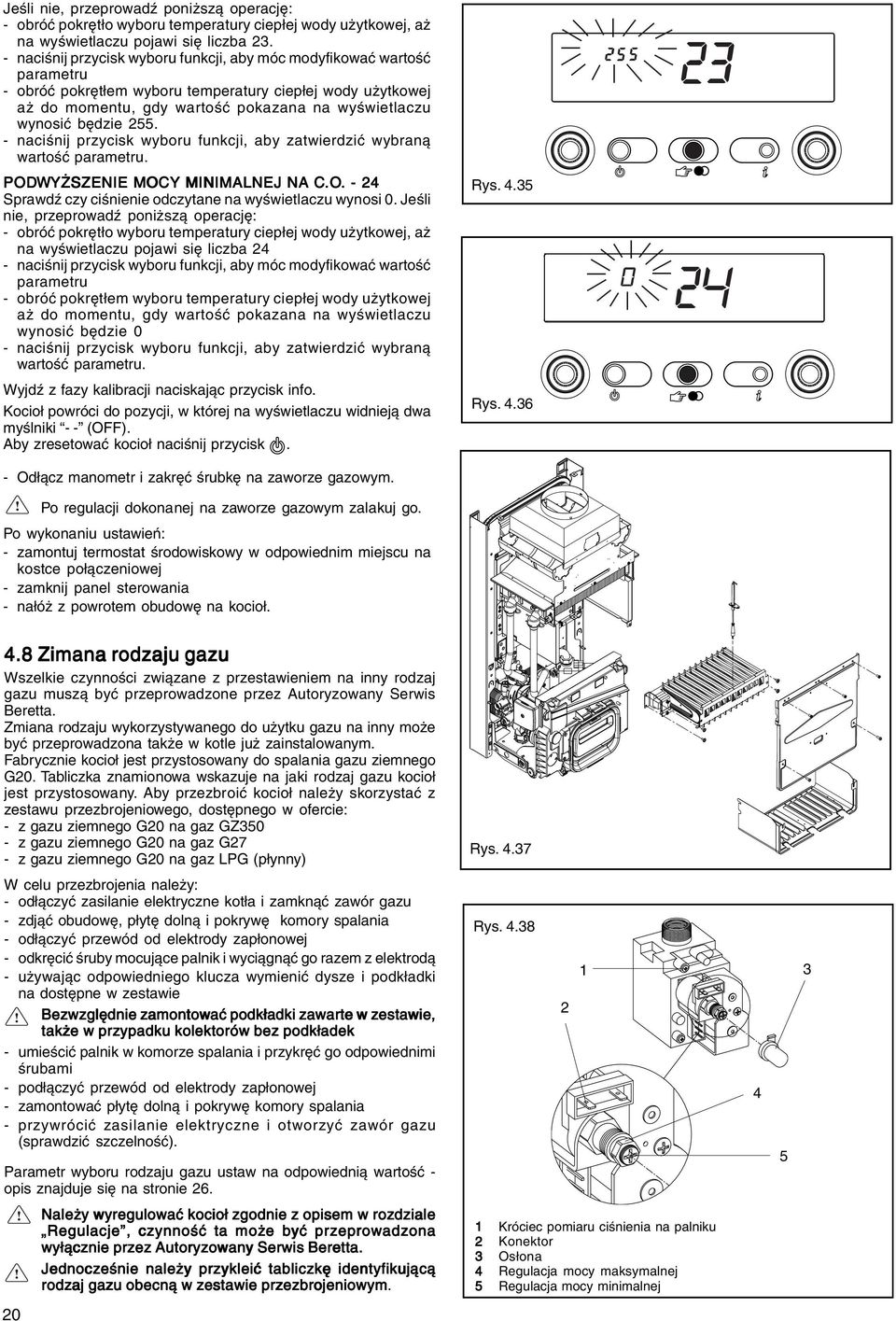 będzie 255. - naciśnij przycisk wyboru funkcji, aby zatwierdzić wybraną wartość parametru. PODWYŻSZENIE MOCY MINIMALNEJ NA C.O.O. - 24 Sprawdź czy ciśnienie odczytane na wyświetlaczu wynosi 0.