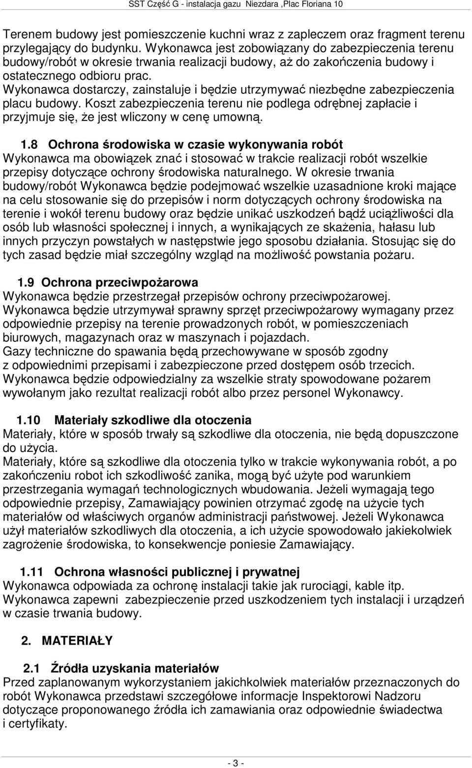 Wykonawca dostarczy, zainstaluje i będzie utrzymywać niezbędne zabezpieczenia placu budowy. Koszt zabezpieczenia terenu nie podlega odrębnej zapłacie i przyjmuje się, Ŝe jest wliczony w cenę umowną.