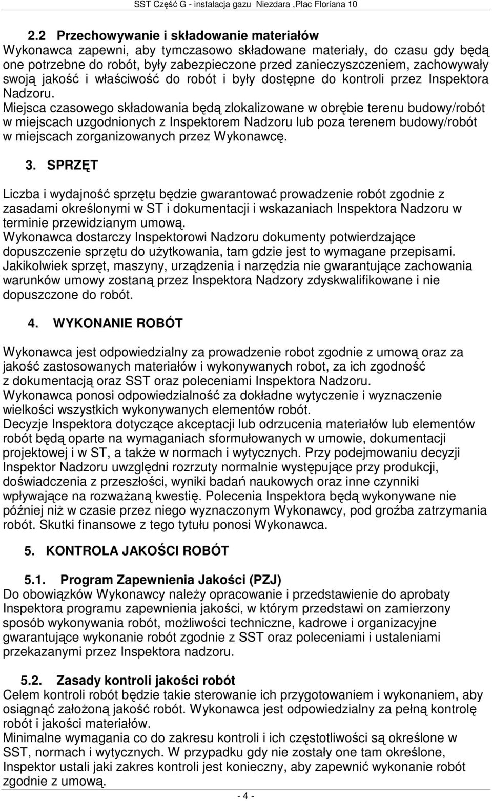 Miejsca czasowego składowania będą zlokalizowane w obrębie terenu budowy/robót w miejscach uzgodnionych z Inspektorem Nadzoru lub poza terenem budowy/robót w miejscach zorganizowanych przez Wykonawcę.