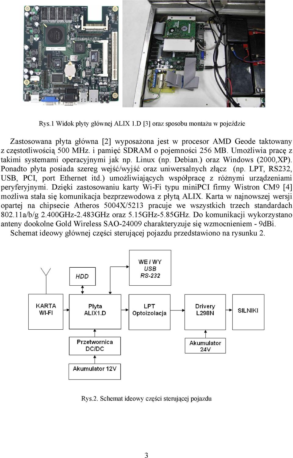 Ponadto płyta posiada szereg wejść/wyjść oraz uniwersalnych złącz (np. LPT, RS232, USB, PCI, port Ethernet itd.) umożliwiających współpracę z różnymi urządzeniami peryferyjnymi.